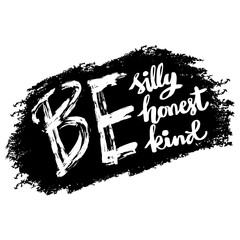 Be silly, be honest, be kind. Hand written lettering. Vector illustration.