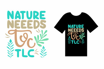 Nature Needs Your TLC T Shirt Design Typography
