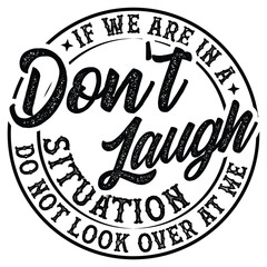 funny If we are in a don't laugh situation  Do Not Look Over At Me t-shirt design,Sarcastic t-shirt design