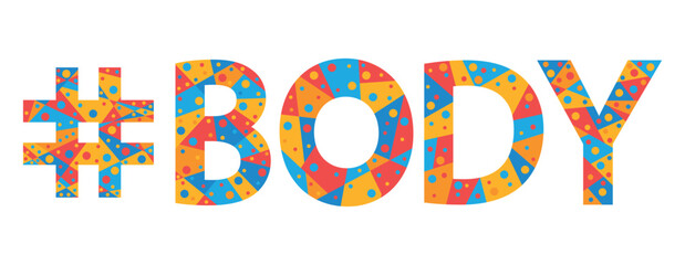 #BODY. Mosaic isolated text. Letters from pieces of triangles, polygons and bubbles. Adult Hashtag BODY for print, clothing, t-shirt, poster, banner, flyer.
