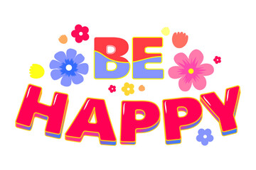 Be happy bright retro text with decorative flowers and leaves isolated on white background. Vector illustration.