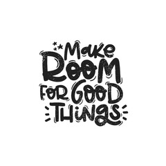 Vector handdrawn illustration. Lettering phrases Make room for good things. Idea for poster, postcard.  Inspirational quote. 