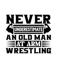 Never Underestimate An Old Man At Arm Wrestling Svg Design