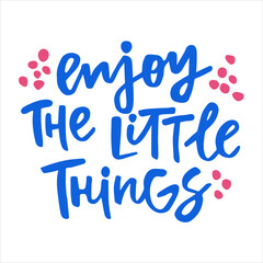 Enjoy the little things - handwritten quote. Modern calligraphy illustration for posters, cards, etc.