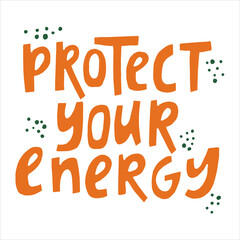 Protect your energy - hand-drawn quote. Creative lettering illustration with decor elements for posters, cards, etc.