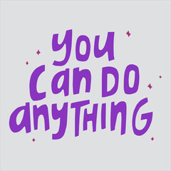 You can do anything - hand-drawn quote. Creative lettering illustration with decor elements for posters, cards, etc.