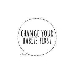 ''Change your habits first'' Quote Illustration