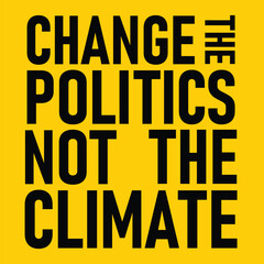 Change The Politics Not The Climate, Political Protest