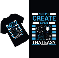 Nothing Create ever come that easy typography t shirt design  