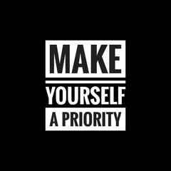make yourself a priority simple typography with black background - obrazy, fototapety, plakaty