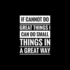 if cannot do great things i can do small things in a great way simple typography with black background