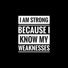 Fototapeta na wymiar i am strong because i know my weaknesses simple typography with black background