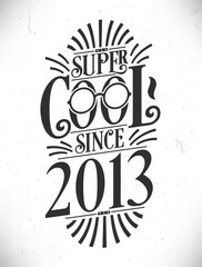 Super Cool since 2013. Born in 2013 Typography Birthday Lettering Design.