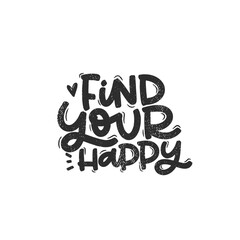 Vector handdrawn illustration. Lettering phrases Find your happy. Idea for poster, postcard.  Inspirational quote. 