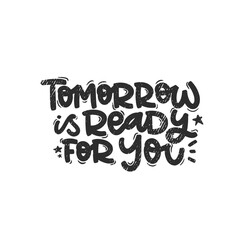 Vector handdrawn illustration. Lettering phrases Tomorrow is ready for you. Idea for poster, postcard.  Inspirational quote. 