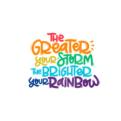 Vector handdrawn illustration. Lettering phrases The greater your storm the brighter your rainbow. Idea for poster, postcard.  Inspirational quote. 