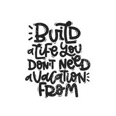 Vector handdrawn illustration. Lettering phrases Build a life you don t need a vacation from. Idea for poster, postcard.  Inspirational quote. 