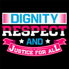 Dignity respect and justice for all.. Human Rights T-shirt Design.