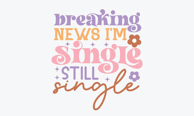 Breaking news i'm single still single Retro SVG Design