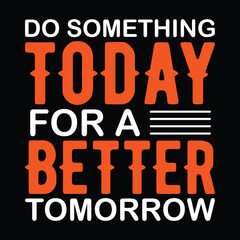 Do something today for a better tomorrow, typography t-shirt design, tee print, calligraphy, lettering, t shirt design