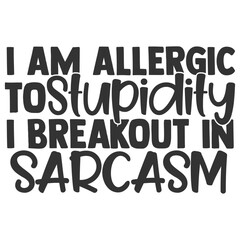 Obraz premium I Am Allergic To Stupidity I Breakout In Sarcasm - Funny Sarcastic Illustration