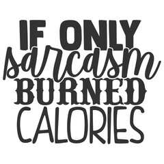 If Only Sarcasm Burned Calories - Funny Sarcastic Illustration