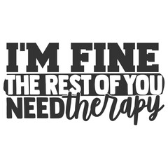 I'm Fine The Rest Of You Need Therapy - Funny Sarcastic Illustration