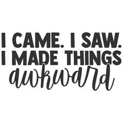 I Came I Saw I Made Things Awkward - Funny Sarcastic Illustration