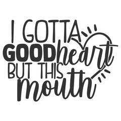 I Gotta Good Heart But This Mouth - Funny Sarcastic Illustration