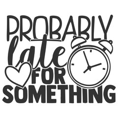 Probably Late For Something - Funny Sarcastic Illustration