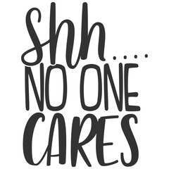 Shh No One Cares - Funny Sarcastic Illustration