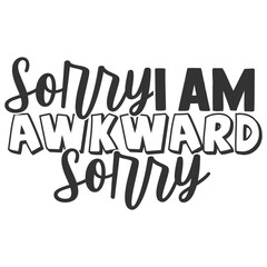 Sorry I Am Awkward Sorry - Funny Sarcastic Illustration