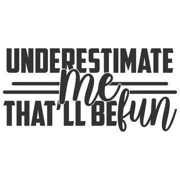 Underestimate Me That'll Be Fun - Funny Sarcastic Illustration