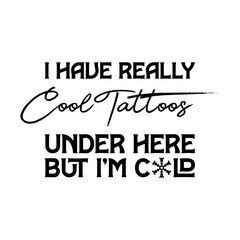 Fototapeta premium I have really cool tattoos under here but I'm cold SVG/PNG, tattoos svg , cold shirt svg, funny shirt png, trendy shirt svg, trendy svg 
