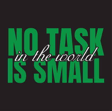 Typography t shirt design&ldquo;No task in the world is small&rdquo;