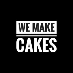we make cakes simple typography with black background