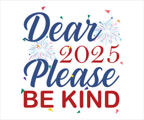 Dear 2025 Please Be Kind T-shirt, Happy New Year T-shirt, New Year Quotes, Year End Hap, Welcome 2024 Shirt, Happy New Year Clip Art, New Year's Eve Quote, Cut File For Cricut And Silhouette