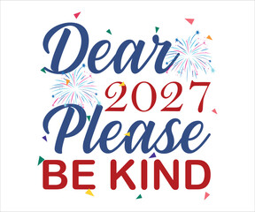 Dear 2027 Please Be Kind T-shirt, Happy New Year T-shirt, New Year Quotes, Year End Hap, Welcome 2024 Shirt, Happy New Year Clip Art, New Year's Eve Quote, Cut File For Cricut And Silhouette