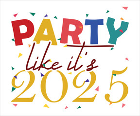 Party Like It's 2025 T-shirt, Happy New Year T-shirt, New Year Quotes, Year End Hap, Welcome 2024 Shirt, Happy New Year Clip Art, New Year's Eve Quote, Cut File For Cricut And Silhouette