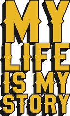 My Life is My Story Motivational Typographic Quote Design for T-Shirt, Mugs or Other Merchandise.