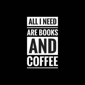 all i need are books and coffee simple typography with black background
