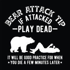 Bear Attack Tip If Attacked Play dead, It will be good practice for when you Dif a few minutes  I after