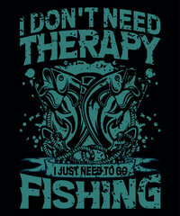 I just need to go  Fishing   tshirt design