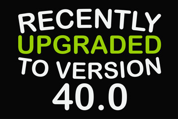 Obraz premium Recently Upgraded To Version 40.0 Funny Birthday T-Shirt Design