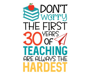 don't worry the first 30 years of teaching svg,Teacher Name, Cricut,kind svg,pillow,Coffee Teacher,Life,School,Funny svg,School Gift,Design
