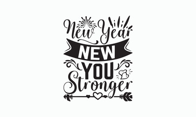 New Year New You Stronger - Happy New Year T-shirt Design, Handmade calligraphy vector illustration, Isolated on white background, Vector EPS Editable Files, For prints on bags, posters and cards.