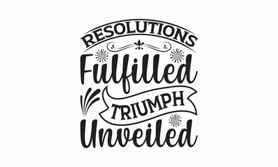 Resolutions Fulfilled Triumph Unveiled - Happy New Year Svg Design, Hand drawn vintage illustration with hand-lettering and decoration elements, For stickers, Templet, mugs, For prints on T-shirts.