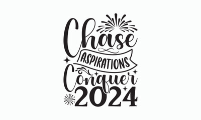 Obraz premium Chase Aspirations Conquer 2024 - Happy New Year T-shirt Design, Handmade calligraphy vector illustration, Isolated on white background, Vector EPS Editable Files, For prints on bags, posters and card.