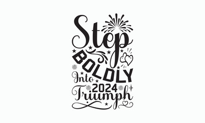 Step Boldly Into 2024 Triumph - Happy New Year SVG Design, Hand drawn lettering phrase isolated on white background, Vector EPS Editable Files, For stickers, Templet, mugs, For Cutting Machine.