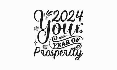 2024 Your Year Of Prosperity - Happy New Year T-shirt Design, Handmade calligraphy vector illustration, Isolated on white background, Vector EPS Editable Files, For prints on bags, posters and cards.